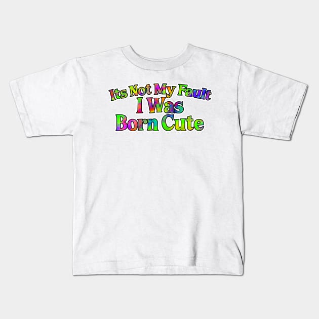 Its Not My Fault I Was Born Cute Kids T-Shirt by NeavesPhoto